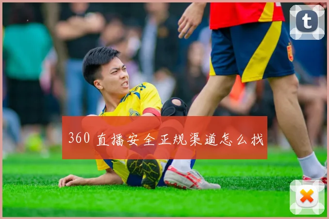360 直播安全正规渠道怎么找