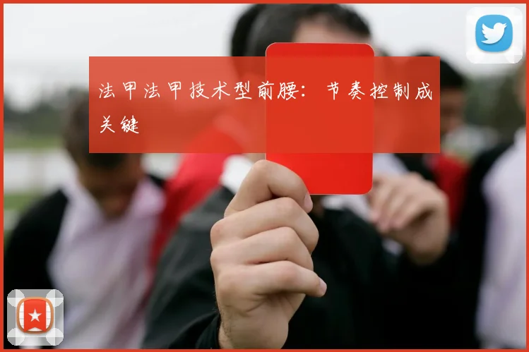 法甲法甲技术型前腰：节奏控制成关键