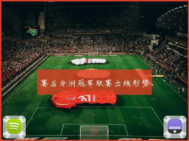 赛后非洲冠军联赛出线形势