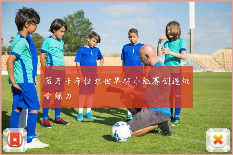 若万卡布拉尔世界杯小组赛创造机会能力